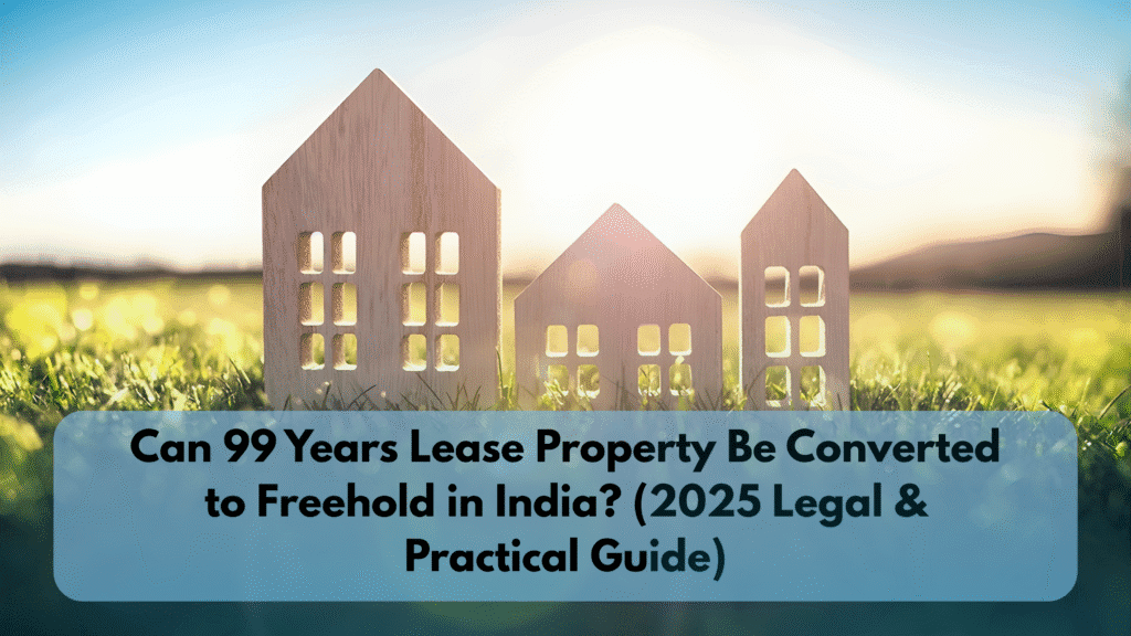 Can 99 Years Lease Property Be Converted to Freehold in India?